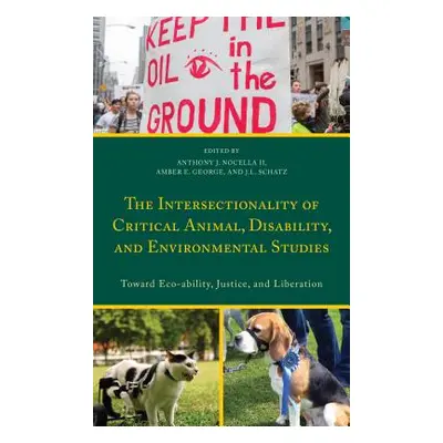 "The Intersectionality of Critical Animal, Disability, and Environmental Studies: Toward Eco-Abi