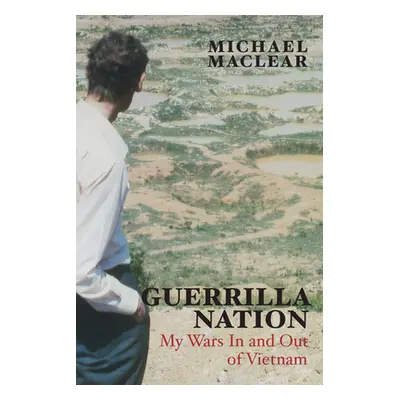 "Guerrilla Nation: My Wars in and Out of Vietnam" - "" ("Maclear Michael")