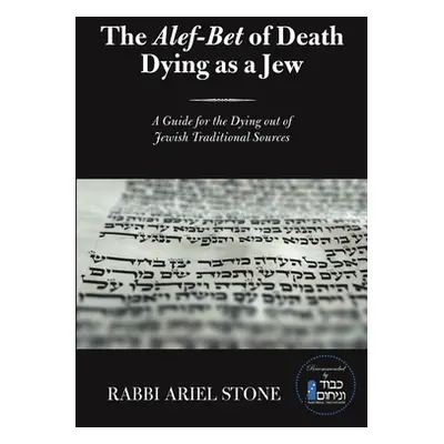 "The Alef-Bet of Death Dying as a Jew: A Guide for the Dying out of Jewish Traditional Sources" 