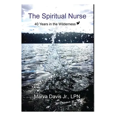 "The Spiritual Nurse: 40 Years in the wilderness" - "" ("Davis Marva Jr.")