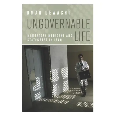 "Ungovernable Life: Mandatory Medicine and Statecraft in Iraq" - "" ("Dewachi Omar")