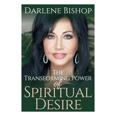 "The Transforming Power of Spiritual Desire" - "" ("Bishop Darlene")