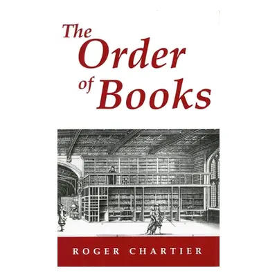 "The Order of Books: Readers, Authors, and Libraries in Europe Between the 14th and 18th Centuri