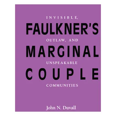 "Faulkner's Marginal Couple: Invisible, Outlaw, and Unspeakable Communities" - "" ("Duvall John 