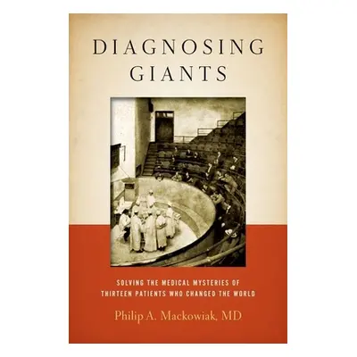 "Diagnosing Giants: Solving the Medical Mysteries of Thirteen Patients Who Changed the World" - 