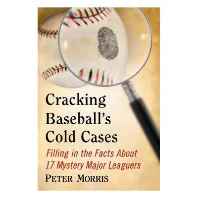 "Cracking Baseball's Cold Cases: Filling in the Facts About 17 Mystery Major Leaguers" - "" ("Mo