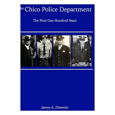 "The Chico Police Department: The First One Hundred Years" - "" ("Dimmitt James A.")