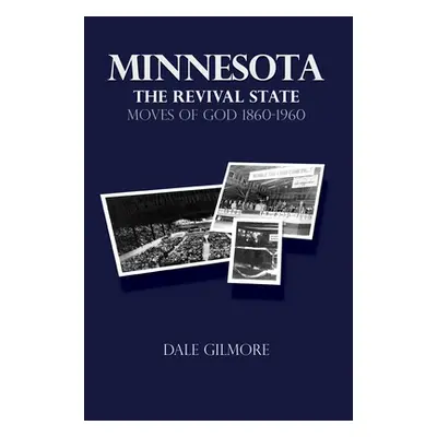 "Minnesota: the Revival State: Moves of God 1860-1960" - "" ("Gilmore Dale")