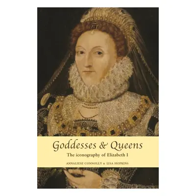 "Goddesses and Queens: The Iconography of Elizabeth I" - "" ("Connolly Annaliese")