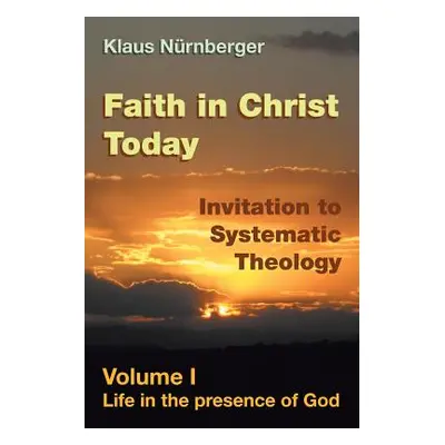 "Faith in Christ Today Invitation to Systematic Theology: Volume I Life in the presence of God" 