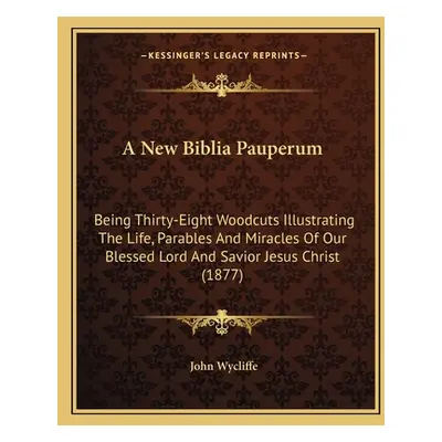 "A New Biblia Pauperum: Being Thirty-Eight Woodcuts Illustrating The Life, Parables And Miracles