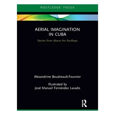 "Aerial Imagination in Cuba: Stories from Above the Rooftops" - "" ("Boudreault-Fournier Alexand