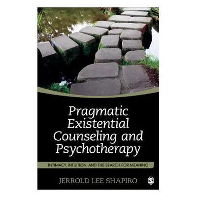 "Pragmatic Existential Counseling and Psychotherapy: Intimacy, Intuition, and the Search for Mea