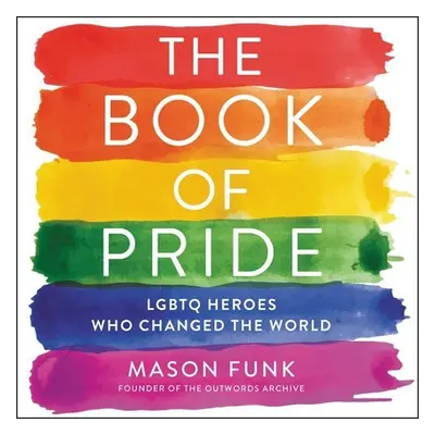 "The Book of Pride: Lgbtq Heroes Who Changed the World" - "" ("Funk Mason")