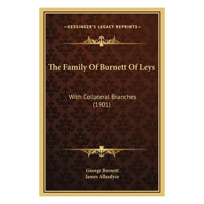 "The Family Of Burnett Of Leys: With Collateral Branches (1901)" - "" ("Burnett George")