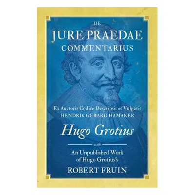 "De Jure Praedae Commentarius: Ex Auctoris Codice Descripsit et Vulgavit Hendrik Gerard Hamaker 