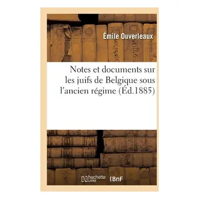 "Notes Et Documents Sur Les Juifs de Belgique Sous l'Ancien Rgime" - "" ("Ouverleaux mile")