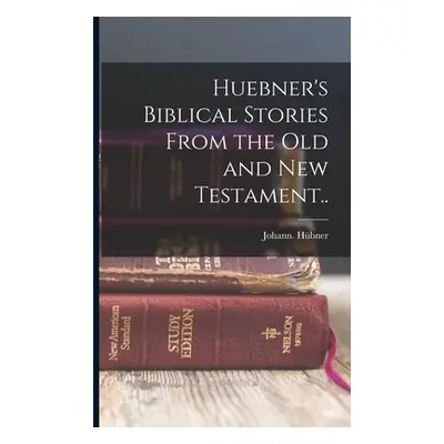 "Huebner's Biblical Stories From the Old and New Testament.." - "" ("Hbner Johann")