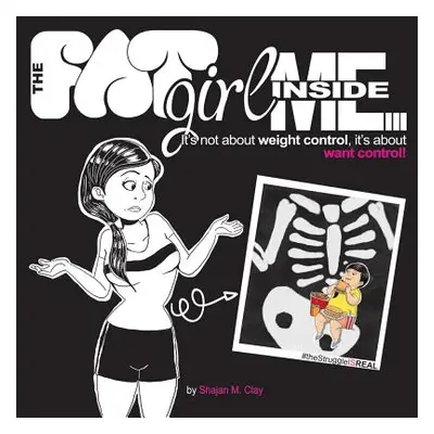 "The FAT Girl Inside Me: It's not about weight control, it's about want control!" - "" ("Clay Sh