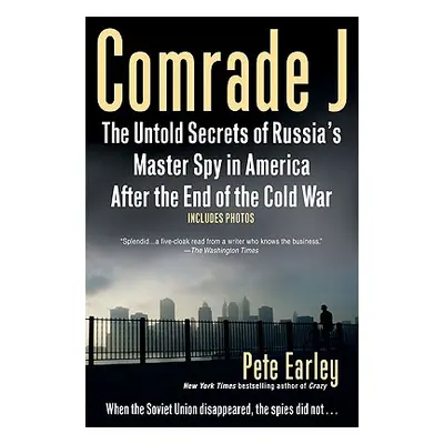 "Comrade J: The Untold Secrets of Russia's Master Spy in America After the End of the Cold W AR"