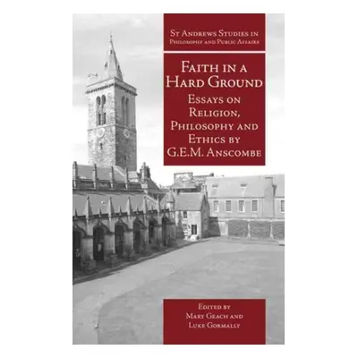 "Faith in a Hard Ground: Essays on Religion, Philosophy and Ethics" - "" ("Anscombe G. E. M.")