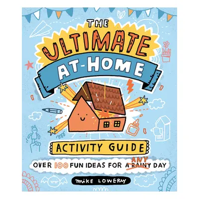 "The Ultimate At-Home Activity Guide" - "" ("Lowery Mike")