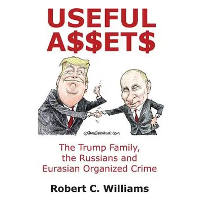 "Useful Assets: The Trump Family, the Russians and Eurasian Organized Crime" - "" ("Williams Rob