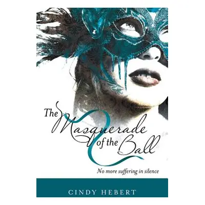 "The Masquerade of the Ball: No More Suffering in Silence" - "" ("Hebert Cindy")