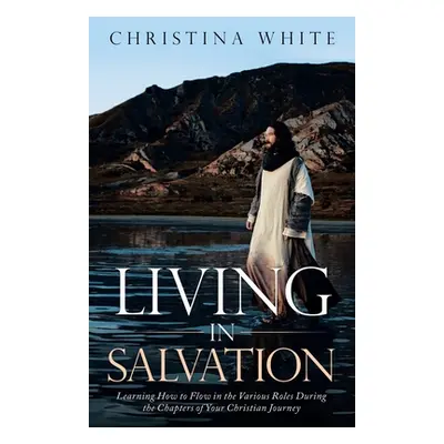 "Livng in Salvation: Learning How to Flow in the Various Roles During the Chapters of Your Chris