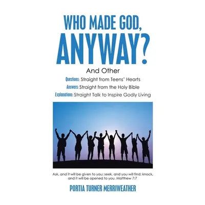 "Who Made God, Anyway?: And Other Questions: Straight from Teens' Hearts Answers: Straight from 