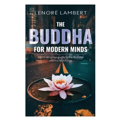 "The Buddha for Modern Minds: A non-religious guide to the Buddha and his teachings" - "" ("Lamb