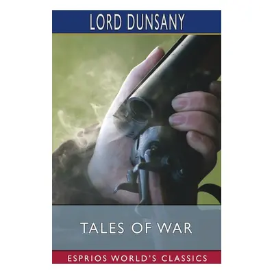 "Tales of War (Esprios Classics)" - "" ("Dunsany Lord")