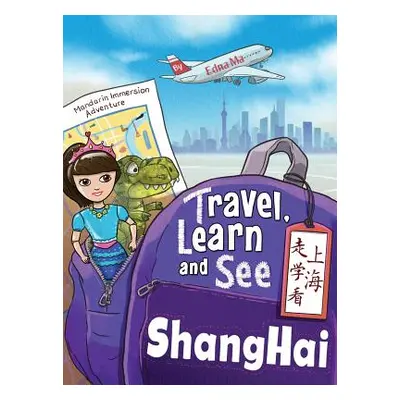 "Travel, Learn, and See Shanghai 走学看上海: Adventures in Mandarin Immersion