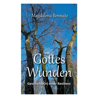 "Gottes Wunden: Geschichte(n) einer Resilienz" - "" ("Bennato Magdalena")