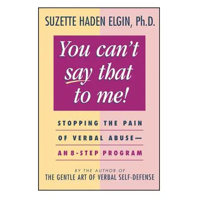 "You Can't Say That to Me: Stopping the Pain of Verbal Abuse--An 8- Step Program" - "" ("Elgin S