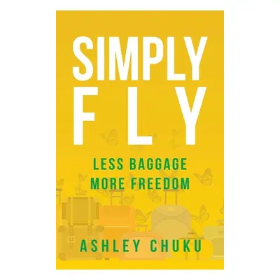 "Simply Fly: Less Baggage, More Freedom" - "" ("Chuku Ashley")