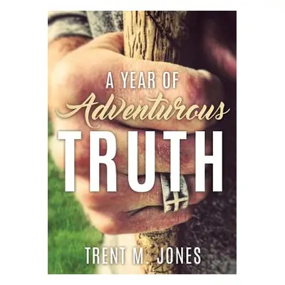 "A Year of Adventurous Truth" - "" ("Jones Trent M.")