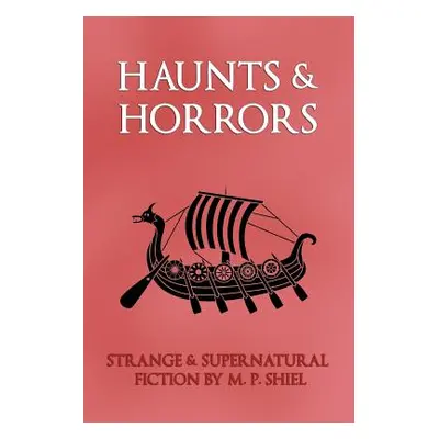 "Haunts & Horrors: Strange & Supernatural Fiction by M. P. Shiel" - "" ("Shiel M. P.")