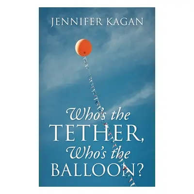 "Who's the Tether, Who's the Balloon?" - "" ("Kagan Jennifer")