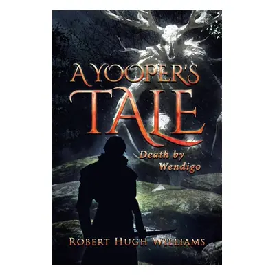 "A Yooper's Tale: Death by Wendigo" - "" ("Williams Robert Hugh")