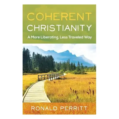 "Coherent Christianity: A More Liberating, Less-Traveled Way" - "" ("Perritt Ronald")