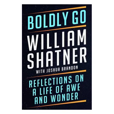 "Boldly Go: Reflections on a Life of Awe and Wonder" - "" ("Shatner William")