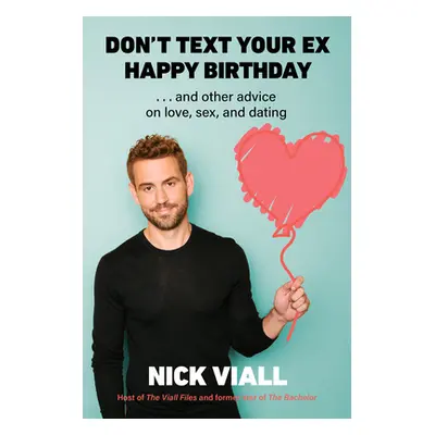 "Don't Text Your Ex Happy Birthday: And Other Advice on Love, Sex, and Dating" - "" ("Viall Nick