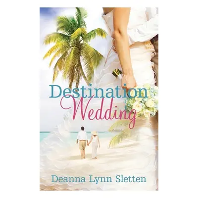 "Destination Wedding A Novel" - "" ("Sletten Deanna Lynn")