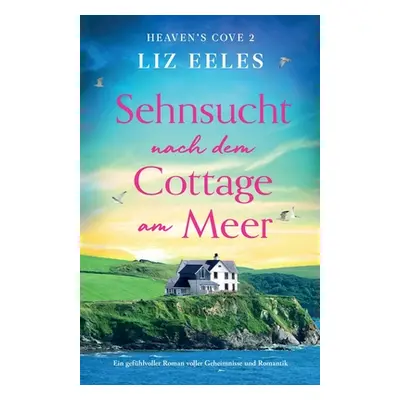 "Sehnsucht nach dem Cottage am Meer: Ein gefhlvoller Roman voller Geheimnisse und Romantik" - ""