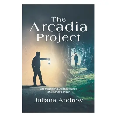 "The Arcadia Project: The Perplexing Disappearance of Jillienne Landon" - "" ("Juliana Andrew")