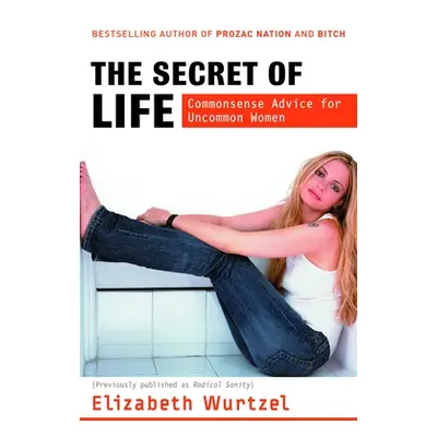 "The Secret of Life: Commonsense Advice for the Uncommon Woman" - "" ("Wurtzel Elizabeth")