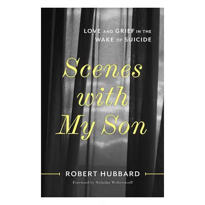 "Scenes with My Son: Love and Grief in the Wake of Suicide" - "" ("Hubbard Robert")