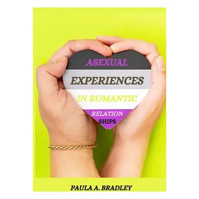 "Asexual experiences in romantic relationships" - "" ("A. Bradley Paula")