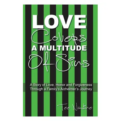 "Love Covers a Multitude of Sins: A Story of Love, Honor and Forgiveness Through a Family's Alzh